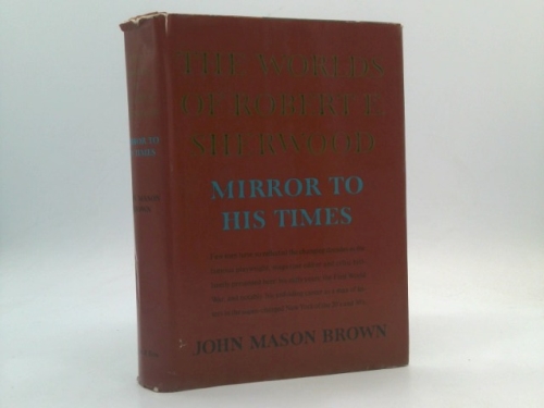 The World of Robert E. Sherwood: Mirror to His Times, 1836-1939