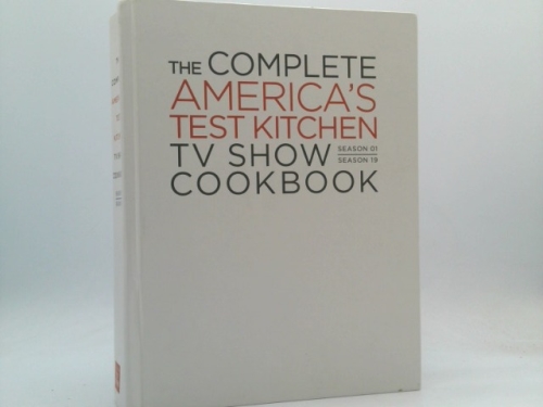The Complete America's Test Kitchen TV Show Cookbook 2001 - 2019: Every Recipe from the Hit TV Show with Product Ratings and a Look Behind the Scenes
