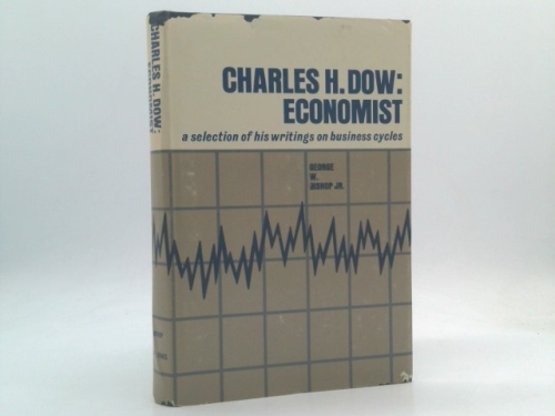 Charles H. Dow: economist;: A selection of his writings on business cycles