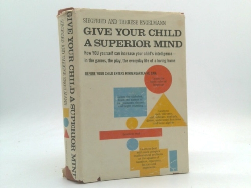 Give Your Child A Superior Mind How You Can Increase Your Child's Intelligence In The Games, The Play, The Everyday Life Of A Loving A Program For The Preschool Child Home