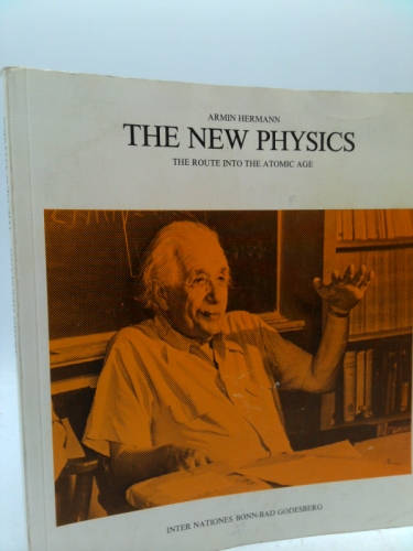 The new physics: The route into the atomic age : in memory of Albert Einstein, Max von Laue, Otto Hahn, Lise Meitner