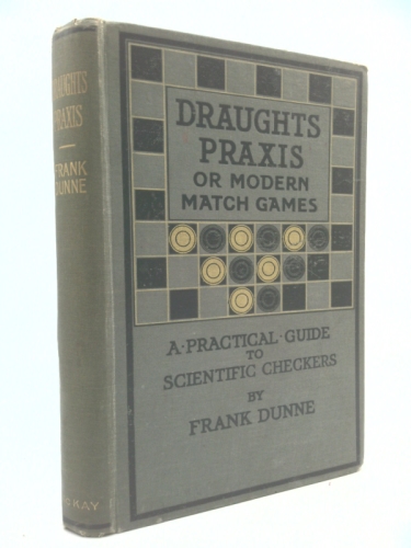 Draughts praxis: Or, modern match games : a practical guide to scientific play
