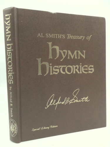 Al Smith's treasury of hymn histories: The authentic, inspiring, and often unknown stories behind the writing of over 115 favorite hymns and Gospel songs