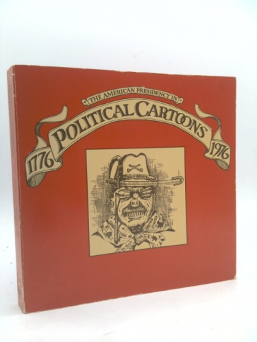 The American Presidency in Political Cartoons, 1776-1976