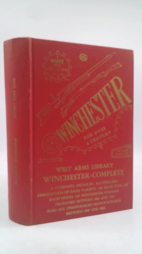 Winchester for over a century, Winchester--complete: A complete, detailed, illustrated description of each variety of each type of each model of Winchester firearm (His West arms library)