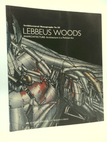 Lebbeus Woods: Anarchitecture : Architecture Is a Political Act (Architectural Monographs No 22)
