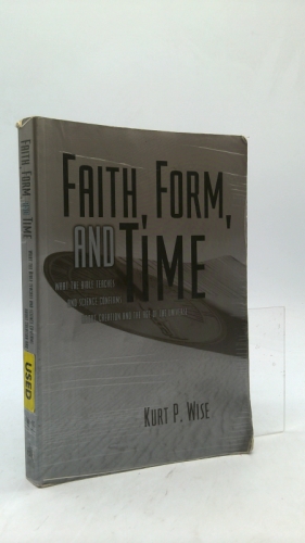 Faith, Form, and Time: What the Bible Teaches and Science Confirms about Creation and the Age of the Universe