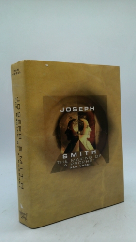 Joseph Smith: The Making of a Prophet (A Biography)
