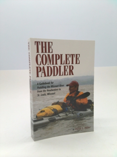 The Complete Paddler: A Guidebook for Paddling the Missouri River from the Headwaters to St. Louis, Missouri