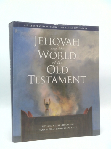 Jehovah and the World of the Old Testament: An Illustrated Reference for Latter-Day Saints