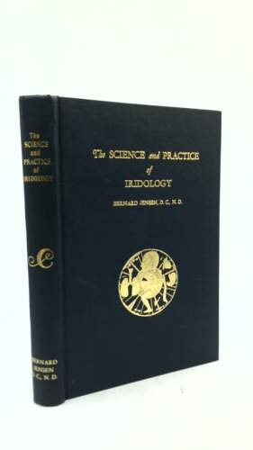 THE SCIENCE AND PRACTICE OF IRIDOLOGY: A System of analyzing and caring for the body...