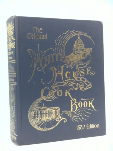 The Original White House Cook Book, 1887 Edition