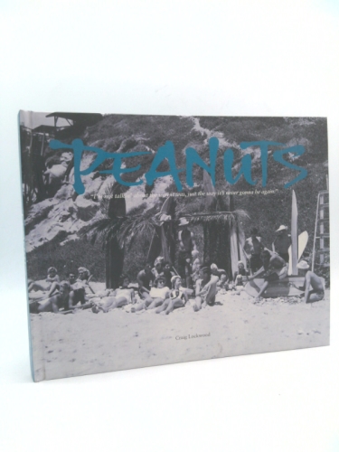 Peanuts: I'm Not Talkin' about the Way It Was, Just the Way It's Never Gonna Be Again: An Oral Biography: Exploring Legend, Myth and Archetype in California's Surfing Subculture