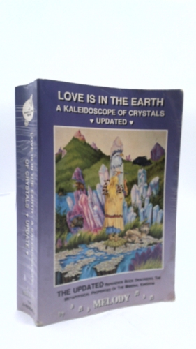 Love Is in the Earth: A Kaleidoscope of Crystals: The Reference Book Describing the Metaphysical Properties of the Mineral Kingdom