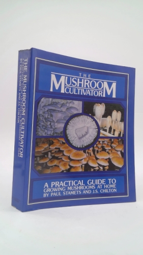 The Mushroom Cultivator: A Practical Guide to Growing Mushrooms at Home