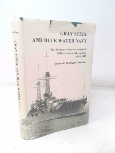 Gray steel and blue water Navy: The formative years of America's military-industrial complex, 1881-1917