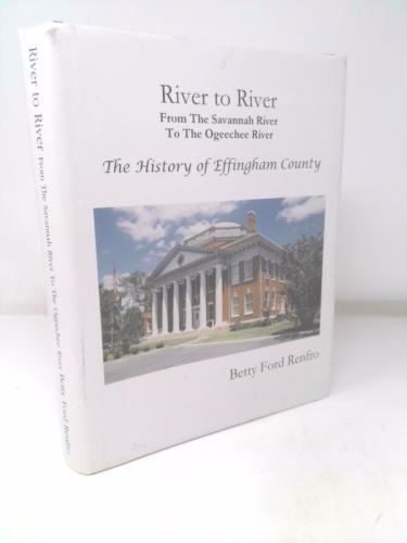 River to River: From the Savannah River to the Ogeechee River: The History of Effingham County
