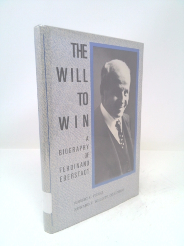 The Will to Win: A Biography of Ferdinand Eberstadt