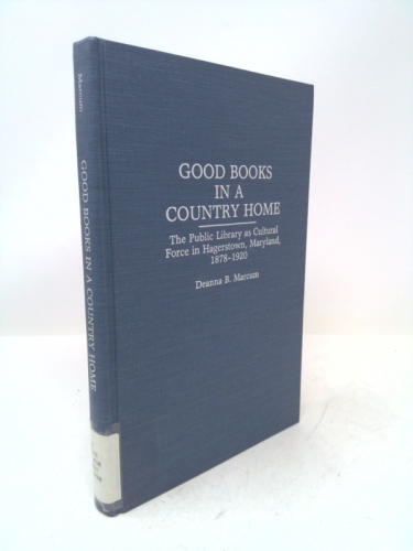 Good Books in a Country Home: The Public Library as Cultural Force… (1st Ed)
