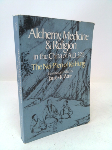 Alchemy, Medicine, and Religion in the China of AD 320: The Nei P'ien of Ko Hung