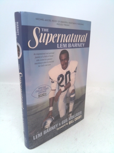 The Supernatural Lem Barney: An Inspirational and Spiritual Journey of a Hall-Of-Famer Who Scored His Greatest Touchdown When He Reached for God's End Zone