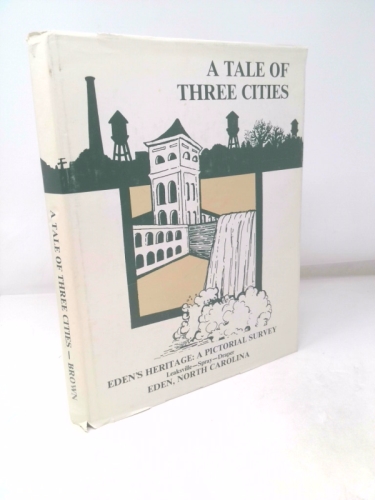 A Tale Of Three Cities Eden's Heritage: A Pictorial Survey of Leaksville, Spray & Draper