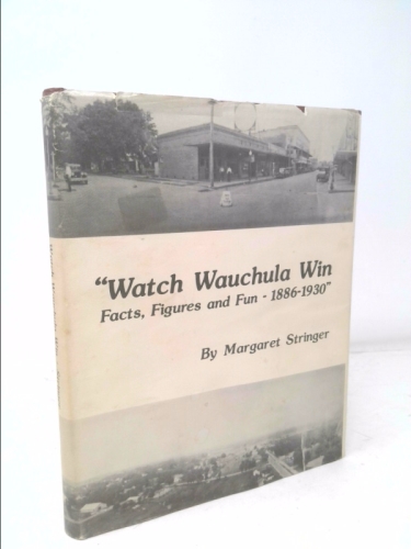 Watch Wauchula Win: Facts, Figures and Fun, 1886-1930