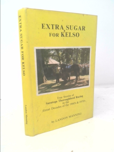 Extra sugar for Kelso: True stories of Saratoga thoroughbred racing in the great decades of the 1960's and 1970's