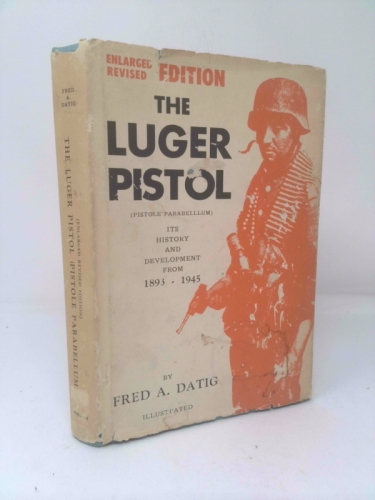 The Luger pistol: (pistole parabellum) : its history and development from 1893-1945