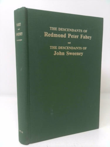 THE DESCENDANTS OF REDMOND PETER FAHEY AND CECELIA HAVERTY AND JOHN SWEENY AND MARY DINEEN 1810 - 1984.