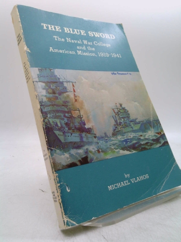 The Blue Sword: The Naval War College and the American Mission, 1919 - 1941