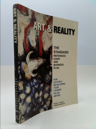 Art and Reality: The New Standard Reference Guide and Business Plan for Actively Developing Your Career As an Artist