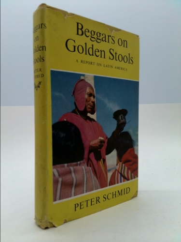 BEGGARS ON GOLDEN STOOLS. A Journey through Latin America.