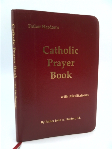 Father John Hardon’s Catholic Prayer Book: With Meditations
