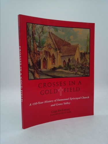 Crosses in a Gold Field (A 150-Year History of Emmanuel Episcopal Church and Grass Valley, First Limited Edition)