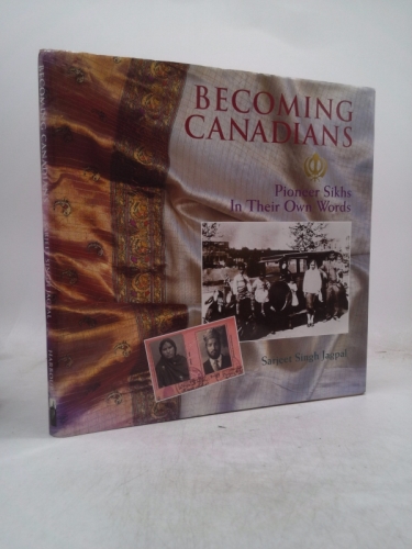 Becoming Canadians: Pioneer Sikhs in Their Own Words
