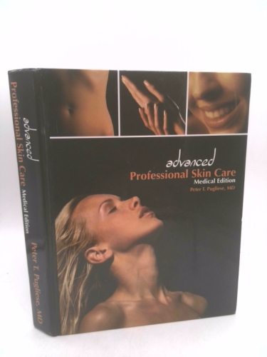 Advanced Professional Skin Care: Medical Edition by Peter T. Pugliese