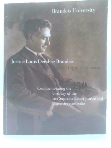 Justice Louis Dembitz Brandeis : guided by the light of reason : commemorating the 150th birthday of the late Supreme Court justice and university namesake