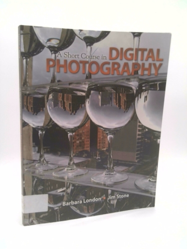 A Short Course in Digital Photography by Barbara London; Jim Stone