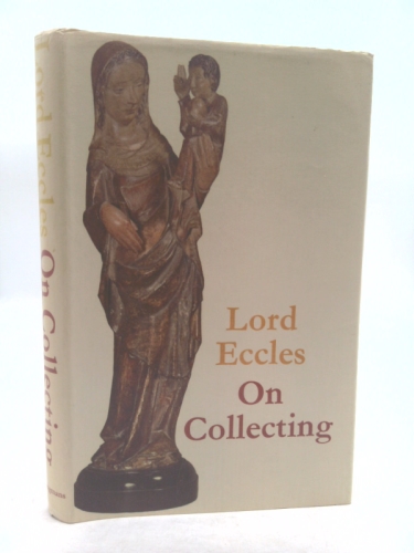 On Collecting (1st Ed) by Lord ECCLES