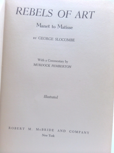 George Slocombe Rebels of art; Manet to Matisse, (1st Ed) by George Edward Slocombe ...