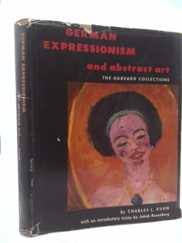 German Expressionism and Abstract Art: The Harvard Collections - A Supplement to the 1957 Catalogue of Twentieth Century German Art at Harvard