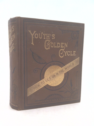 Youth's Golden Cycle: Round the Globe in Sixty Chapters- How to Get on in the World