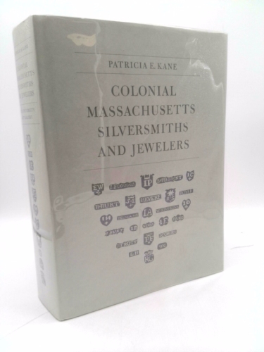 Colonial Massachusetts Silversmiths and Jewelers: A Biographical Dictionary Based on the Notes of Francis Hill Bigelow and John Marshall Phillips