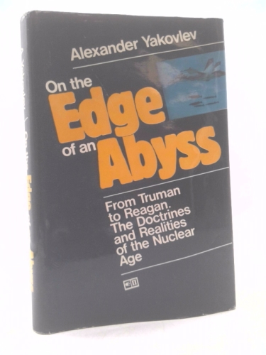 On the Edge of an Abyss: From Truman to Reagan. The Doctrines and Realities of the Nuclear Age.