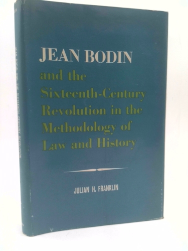Jean Bodin and the Sixteenth-Century Revolution in the Methodology of Law and History.