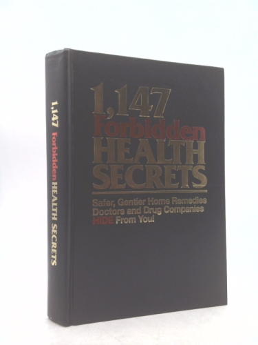 1,147 Forbidden Health Secrets: Safer, Gentler Home Remedies Doctors and Drug…