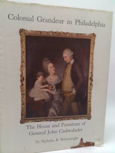 Colonial Grandeur in Philadelphia: The House and Furniture of General John Cadwalader
