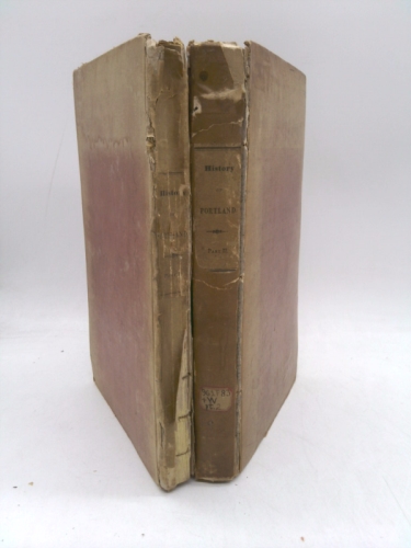 THE HISTORY OF PORTLAND, FROM ITS FIRST SETTLEMENT: WITH NOTICES TO THE NEIGHBORING TOWNS, AND OF THE CHANGES, ETC. Part II: from 1700 - 1833