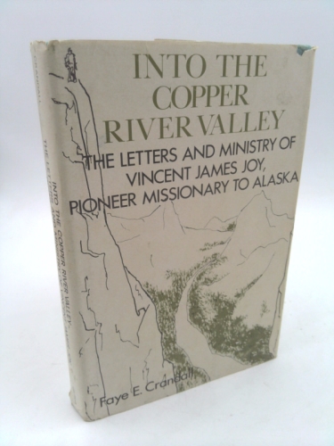 Into the Copper River valley: The letters and ministry of Vincent James Joy, pioneer missionary to Alaska